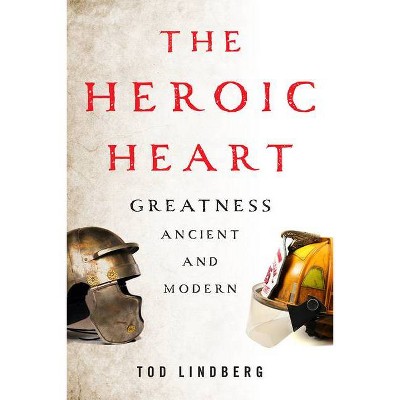 The Heroic Heart - by  Tod Lindberg (Hardcover)