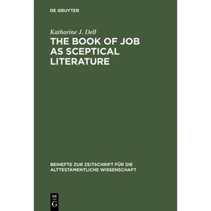 The Book of Job as Sceptical Literature - (Beihefte Zur Zeitschrift Für die Alttestamentliche Wissensch) by  Katharine J Dell (Hardcover) - 1 of 1