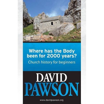 Where Has the Body Been for 2000 Years? - by  David Pawson (Paperback)