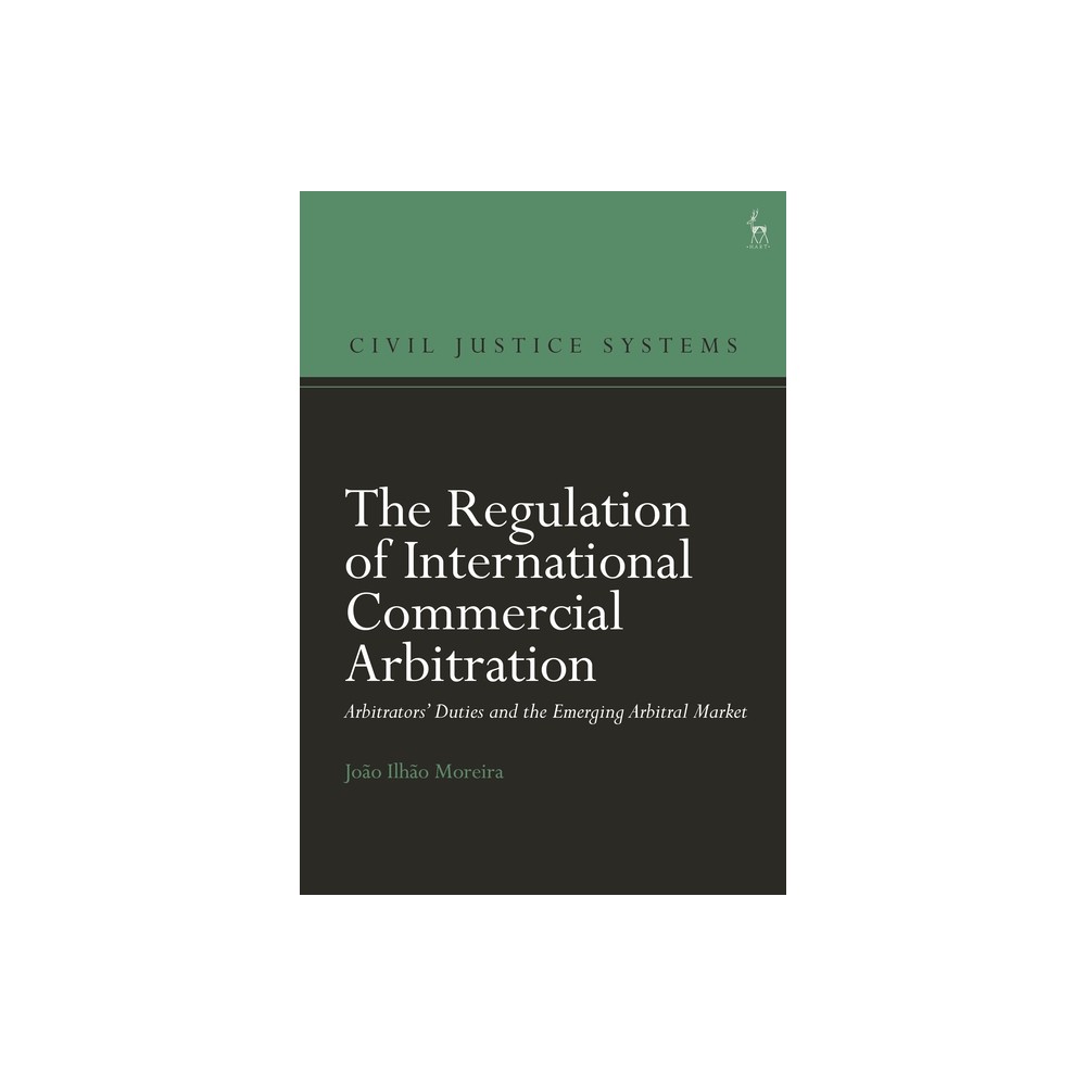 The Regulation of International Commercial Arbitration - (Civil Justice Systems) by Joo Ilho Moreira (Hardcover)