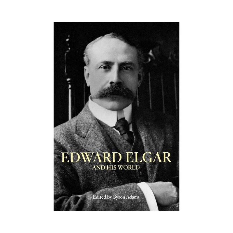 Edward Elgar and His World - (Bard Music Festival) by  Byron Adams (Paperback), 1 of 2
