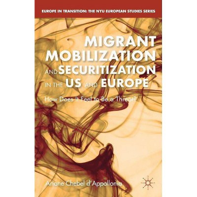 Migrant Mobilization and Securitization in the Us and Europe - (Europe in Transition: The NYU European Studies) by  A Chebel D'Appollonia (Paperback)