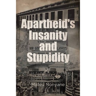 Apartheid's Insanity and Stupidity - by  Mateu Nonyane (Paperback)