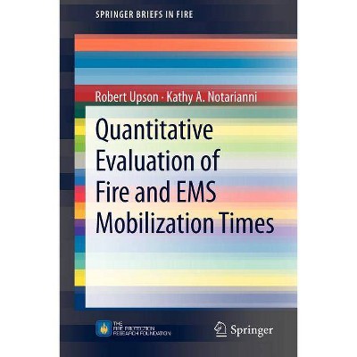 Quantitative Evaluation of Fire and EMS Mobilization Times - (Springerbriefs in Fire) by  Robert Upson & Kathy A Notarianni (Paperback)