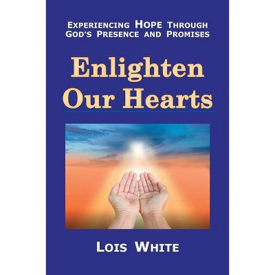 Enlighten Our Hearts - by  Lois White (Paperback)