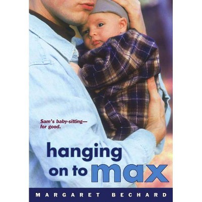 Hanging on to Max - by  Margaret Bechard (Paperback)