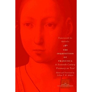 The Inquisition of Francisca - (Other Voice in Early Modern Europe) by  Francisca de Los Apóstoles (Paperback) - 1 of 1
