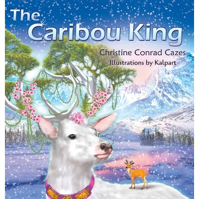 The Caribou King - by  Christine Conrad Cazes (Hardcover)