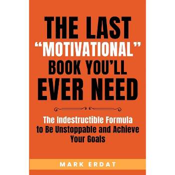 The Last "Motivational" Book You'll Ever Need - (No Bs Self Help Books) by  Mark Erdat (Paperback)