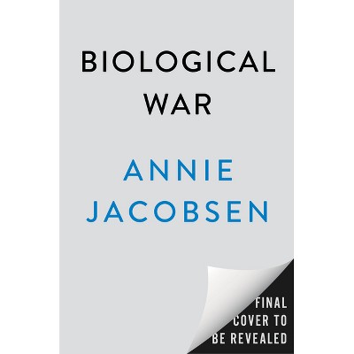 Biological War - by  Annie Jacobsen (Hardcover)
