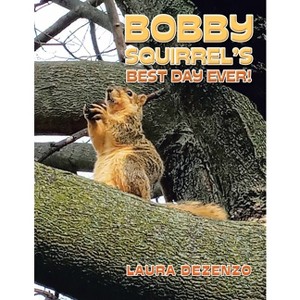 Bobby Squirrel's Best Day Ever! - by  Laura Dezenzo (Paperback) - 1 of 1