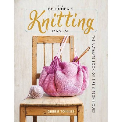 The Beginner's Knitting Manual - by  Debbie Tomkies (Paperback)