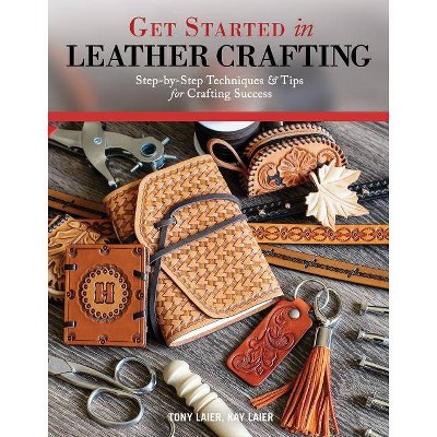 Get Started in Leather Crafting - by  Tony Laier & Kay Laier (Paperback)