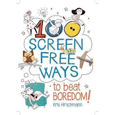 100 Screen Free Ways to Beat Boredom! - by  Kris Hirschmann (Paperback)