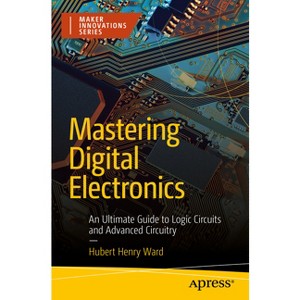 Mastering Digital Electronics - (Maker Innovations) by  Hubert Henry Ward (Paperback) - 1 of 1