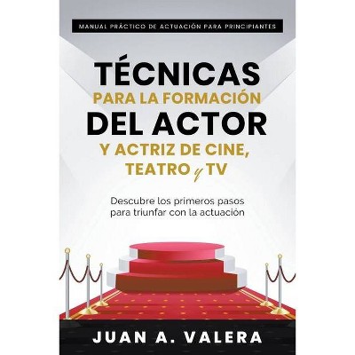 Manual Práctico de Actuación para Principiantes - by  Juan Valera (Paperback)