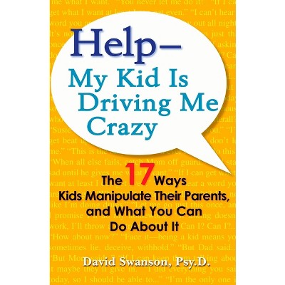 Help--My Kid Is Driving Me Crazy - by  David Swanson (Paperback)
