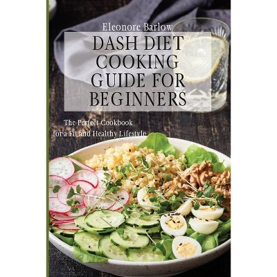 Dash Diet Cooking Guide for Beginners - by  Eleonore Barlow (Paperback)