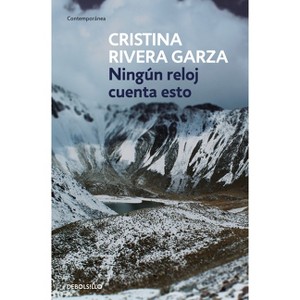 Ningún Reloj Cuenta Esto / No Clock Tells You This - by  Cristina Rivera Garza (Paperback) - 1 of 1