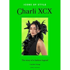 Icons of Style: Charli XCX - by  Caroline Young (Hardcover) - 1 of 1