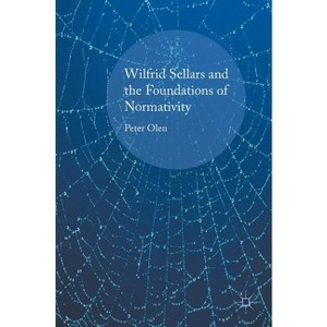 Wilfrid Sellars and the Foundations of Normativity - by  Peter Olen (Hardcover) - 1 of 1