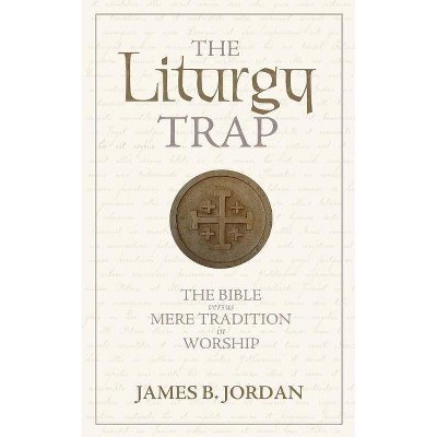 The Liturgy Trap - 3rd Edition by  James B Jordan (Paperback)