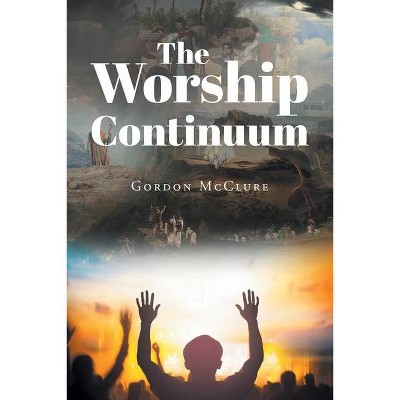 The Worship Continuum - by  Gordon McClure (Paperback)