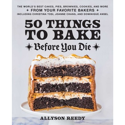 50 Things to Bake Before You Die - by  Allyson Reedy (Hardcover)