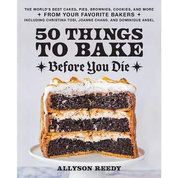 50 Things to Bake Before You Die - by  Allyson Reedy (Hardcover)