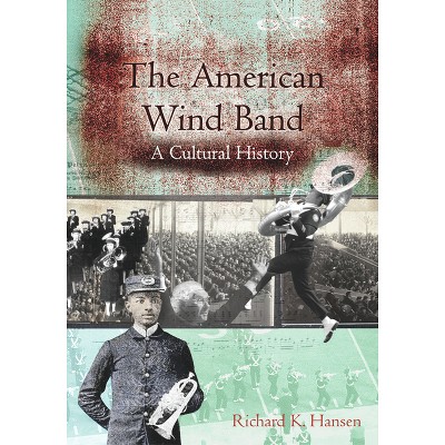 The American Wind Band - by  Richard K Hansen (Hardcover)