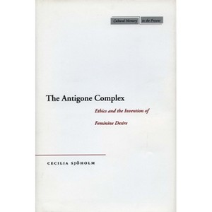 The Antigone Complex - (Cultural Memory in the Present) by  Cecilia Sjöholm (Hardcover) - 1 of 1