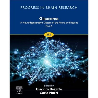 Glaucoma: A Neurodegenerative Disease of the Retina and Beyond: Part A, 256 - (Progress in Brain Research) (Hardcover)