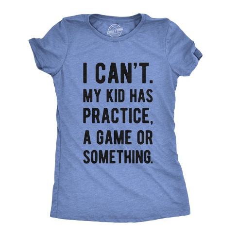 Womens I Cant My Kid Has Practice A Game Or Something T Shirt Funny Best Mom Tee Crazy Dog Women s T Shirt Light Blue 3xl Target