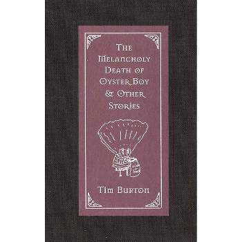 The Melancholy Death of Oyster Boy & Other Stories - by  Tim Burton (Hardcover)