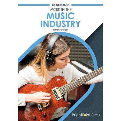 Work in the Music Industry - (Career Finder) by  Marty Erickson (Hardcover)