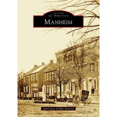 Manheim - (Images of America) by  April Lynn Gibble Downey (Paperback)