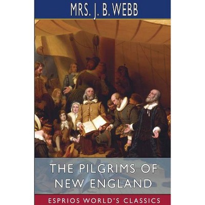 The Pilgrims of New England (Esprios Classics) - by  J B Webb (Paperback)