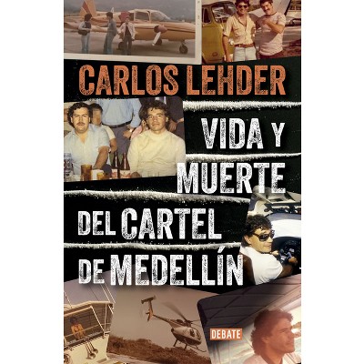 Vida Y Muerte del Cartel de Medellín / Life and Death of the Medellin Cartel - by  Carlos Lehder (Paperback)