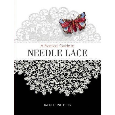 A Practical Guide to Needle Lace - by  Jacqueline Peter (Paperback)