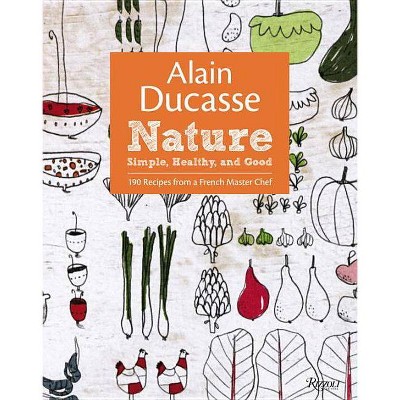 Alain Ducasse Nature - by  Alain Ducasse & Paula Neyrat & Christophe Saintagne (Hardcover)