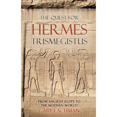 The Quest for Hermes Trismegistus - by  Gary Lachman (Paperback)