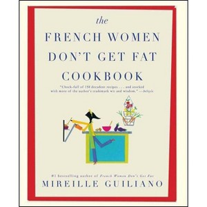 The French Women Don't Get Fat Cookbook - by  Mireille Guiliano (Paperback) - 1 of 1