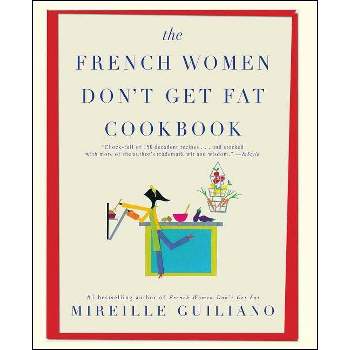 The French Women Don't Get Fat Cookbook - by  Mireille Guiliano (Paperback)