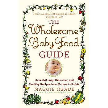 Wholesome Baby Food Guide - by  Maggie Meade (Paperback)