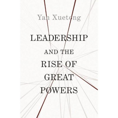 Leadership and the Rise of Great Powers - (Princeton-China) by  Xuetong Yan (Paperback)