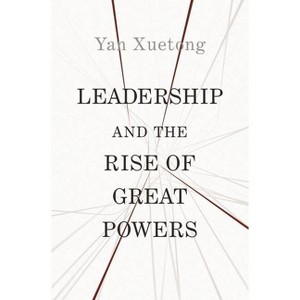 Leadership and the Rise of Great Powers - (Princeton-China) by  Xuetong Yan (Paperback) - 1 of 1