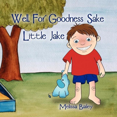 Well, for Goodness Sake Little Jake - by  Melissa Bailey (Paperback)
