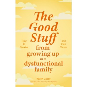 The Good Stuff from Growing Up in a Dysfunctional Family - by  Karen Casey (Paperback) - 1 of 1
