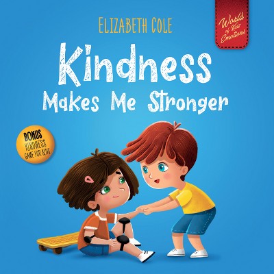Kindness Makes Me Stronger - (World of Kids Emotions) by  Elizabeth Cole (Hardcover)