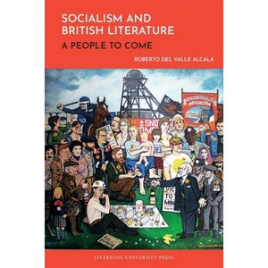 Socialism and British Literature A People to Come - by  Roberto del Valle Alcala (Paperback) - 1 of 1